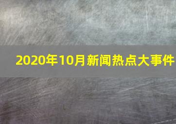 2020年10月新闻热点大事件