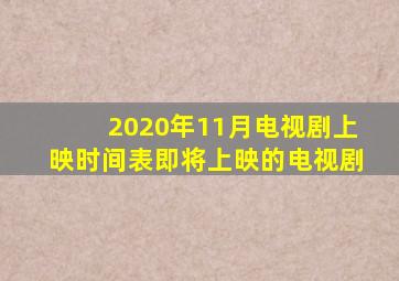 2020年11月电视剧上映时间表即将上映的电视剧