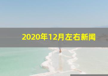 2020年12月左右新闻