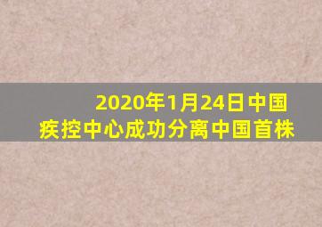 2020年1月24日中国疾控中心成功分离中国首株