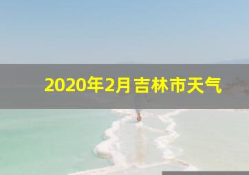 2020年2月吉林市天气