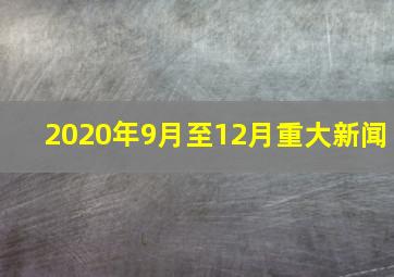 2020年9月至12月重大新闻