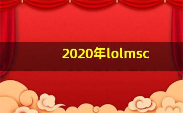 2020年lolmsc