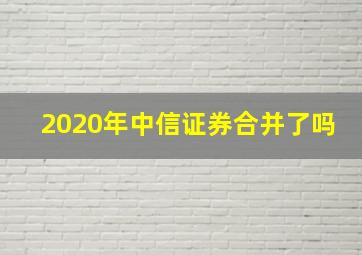 2020年中信证券合并了吗