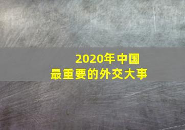 2020年中国最重要的外交大事