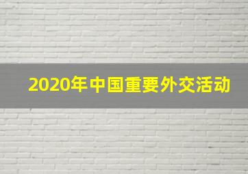 2020年中国重要外交活动