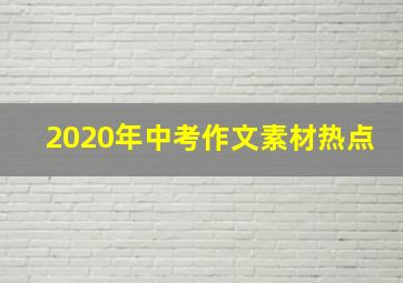 2020年中考作文素材热点