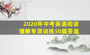 2020年中考英语阅读理解专项训练50篇答案