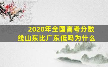 2020年全国高考分数线山东比广东低吗为什么