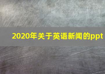 2020年关于英语新闻的ppt