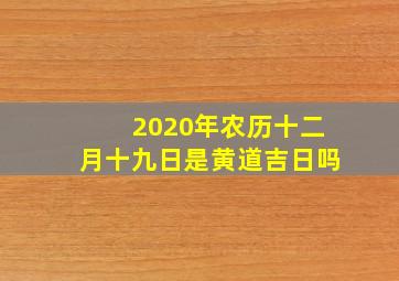 2020年农历十二月十九日是黄道吉日吗