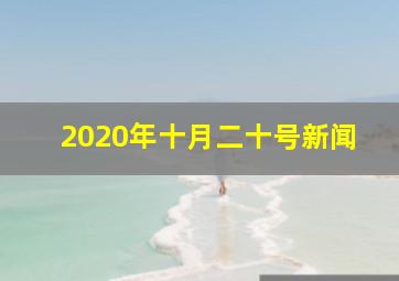 2020年十月二十号新闻