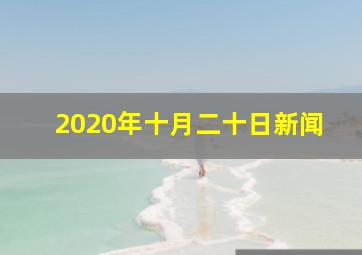 2020年十月二十日新闻