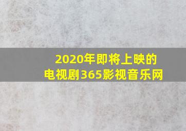 2020年即将上映的电视剧365影视音乐网