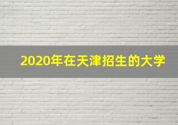 2020年在天津招生的大学