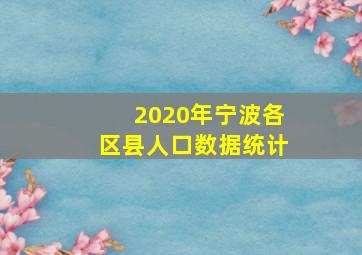 2020年宁波各区县人口数据统计