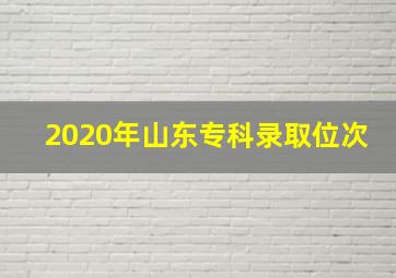 2020年山东专科录取位次