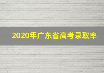 2020年广东省高考录取率