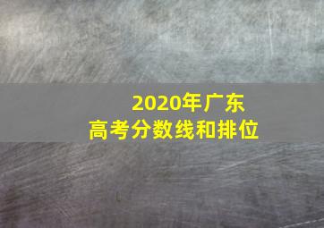 2020年广东高考分数线和排位