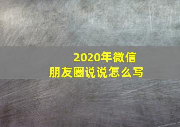 2020年微信朋友圈说说怎么写