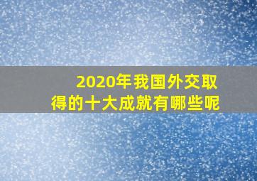 2020年我国外交取得的十大成就有哪些呢