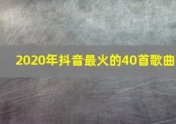 2020年抖音最火的40首歌曲