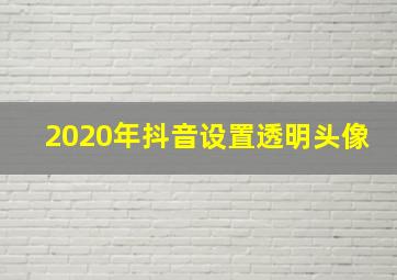 2020年抖音设置透明头像