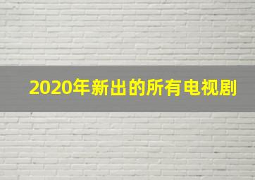 2020年新出的所有电视剧