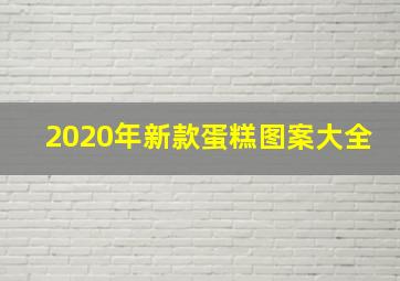 2020年新款蛋糕图案大全