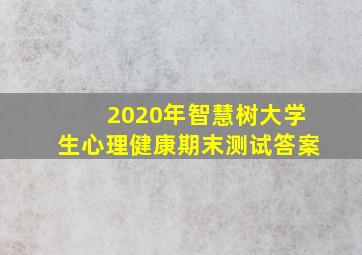 2020年智慧树大学生心理健康期末测试答案