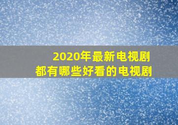 2020年最新电视剧都有哪些好看的电视剧