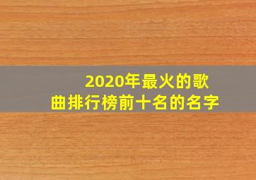 2020年最火的歌曲排行榜前十名的名字