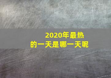 2020年最热的一天是哪一天呢