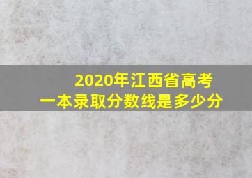 2020年江西省高考一本录取分数线是多少分