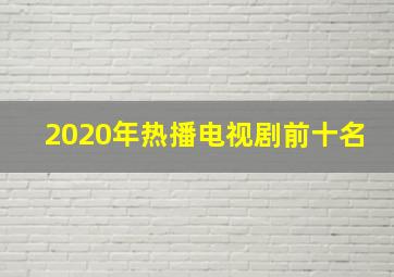 2020年热播电视剧前十名