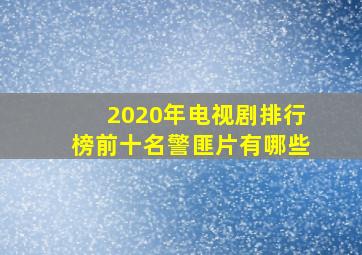 2020年电视剧排行榜前十名警匪片有哪些