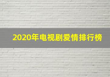 2020年电视剧爱情排行榜