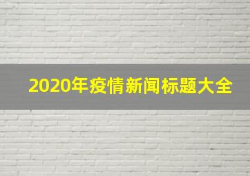 2020年疫情新闻标题大全