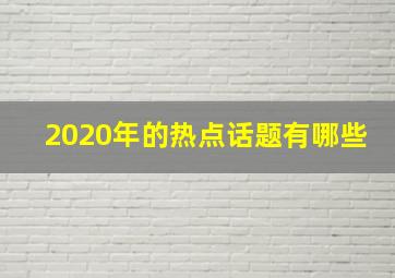 2020年的热点话题有哪些