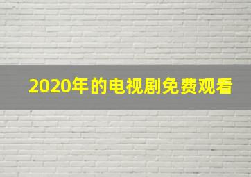 2020年的电视剧免费观看