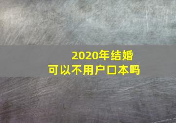 2020年结婚可以不用户口本吗