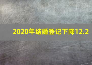 2020年结婚登记下降12.2