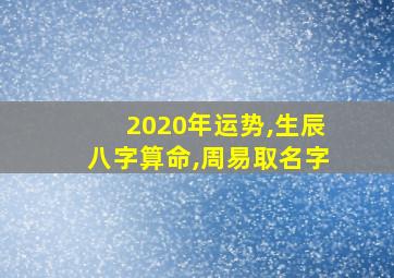 2020年运势,生辰八字算命,周易取名字