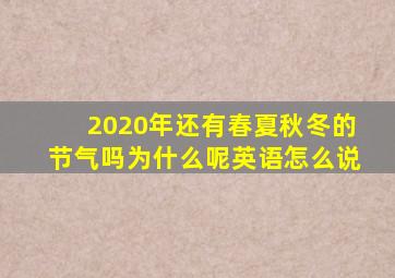 2020年还有春夏秋冬的节气吗为什么呢英语怎么说