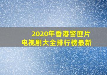 2020年香港警匪片电视剧大全排行榜最新