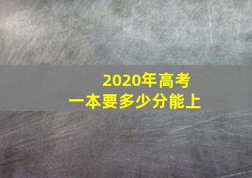 2020年高考一本要多少分能上