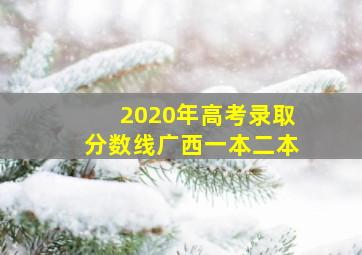 2020年高考录取分数线广西一本二本