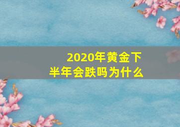 2020年黄金下半年会跌吗为什么