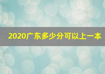 2020广东多少分可以上一本