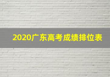 2020广东高考成绩排位表